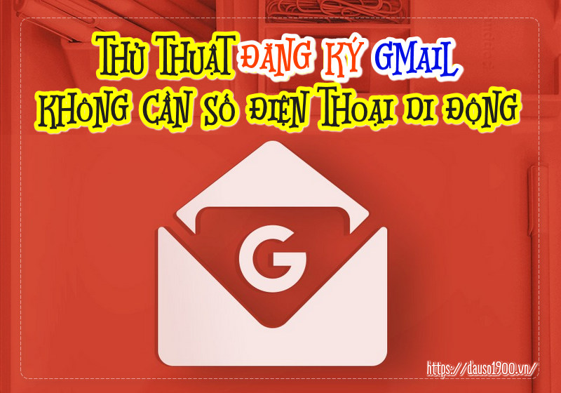 Thủ Thuật Đăng Ký Gmail Không Cần Số Điện Thoại Di Động 2020