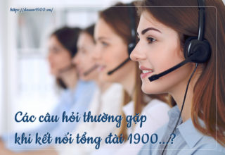 Những Câu Hỏi Thường Gặp Khi Kết Nối Tổng Đài 1900
