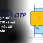 OTP là gì Hiểu đúng về OTP và vai trò bảo mật tài khoản