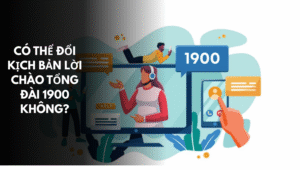 Có thể đổi kịch bản lời chào tổng đài 1900 không