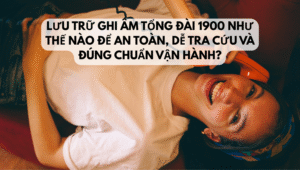 Lưu trữ ghi âm tổng đài 1900 như thế nào 