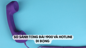 So sánh tổng đài 1900 và hotline di động