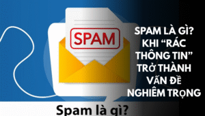 Spam là gì Khi “rác thông tin” trở thành vấn đề nghiêm trọng