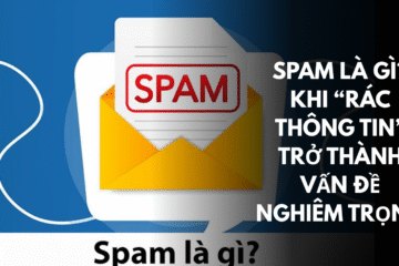 Spam là gì Khi “rác thông tin” trở thành vấn đề nghiêm trọng