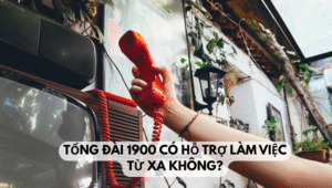 Tổng đài 1900 có hỗ trợ làm việc từ xa không