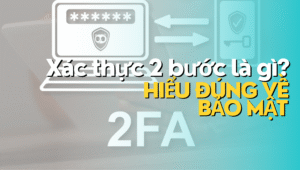 Xác thực 2 bước là gì Hiểu đúng về bảo mật