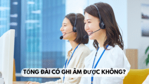 Tổng đài có ghi âm được không