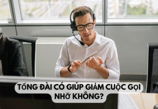 Tổng đài có giúp giảm cuộc gọi nhỡ không