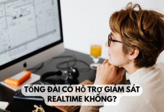 Tổng đài có hỗ trợ giám sát realtime không