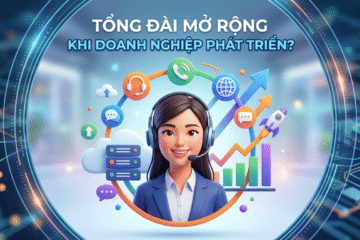 Tổng đài có thể mở rộng khi doanh nghiệp phát triển không?